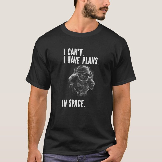 Monkey Astronaut - I Can't I Have Plans In Space P T Shirt (Framsida)