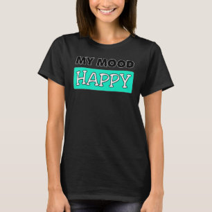 Mood Lycklig Positive Feelings Emotional Happity T Shirt