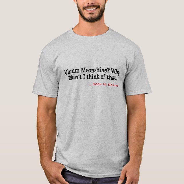 Moonshine? Varför gjorde jag inte tänka..Pension R T Shirt (Framsida)