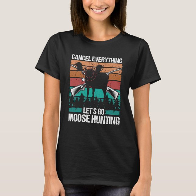 Moose Hunter Retro Cancel Everything lets go Moose T Shirt (Framsida)