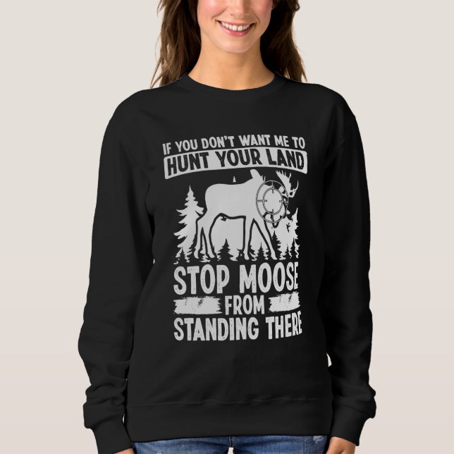 Moose Hunting Dont want me to hunt your Land Moose T Shirt (Framsida)