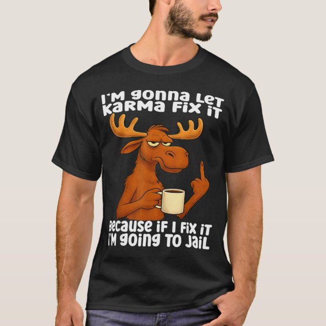 Moose I'm Gonna Let Karma Fix It Because If I Fix  T Shirt (Framsida)