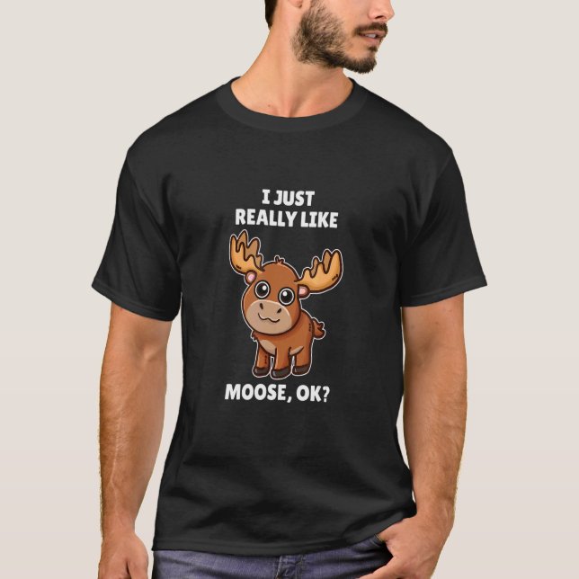 Moose, jag bara Verkligen som Moose OK T Shirt (Framsida)