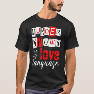 Mord Shows är mitt Kärlek språk True Crime T Shirt