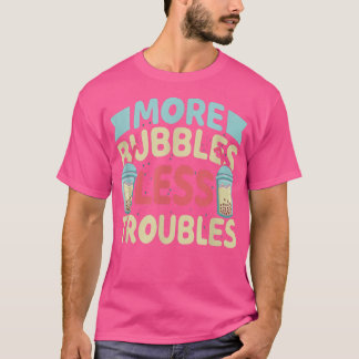 More Bubbles Less Troubles Funny Bubble Tea Boba K T Shirt