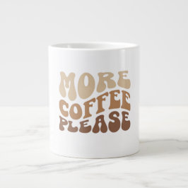 More coffee please. Jumbo Coffee Mug Mugg