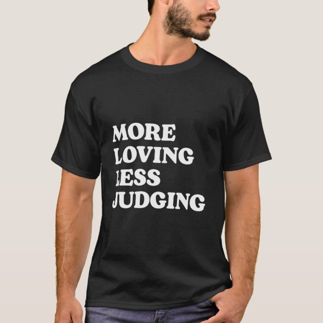 More Loving Less Judging T Shirt (Framsida)