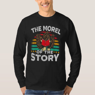 Morel of the Story Mushroom Mycology Reading B T Shirt