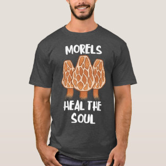Morels Heal the Soul Funny Fungi Mushroom Edible F T Shirt