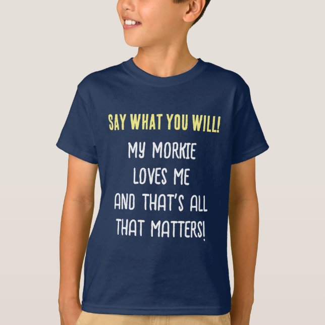 Morkie Hund ska säga vad du vill.. T Shirt (Framsida)