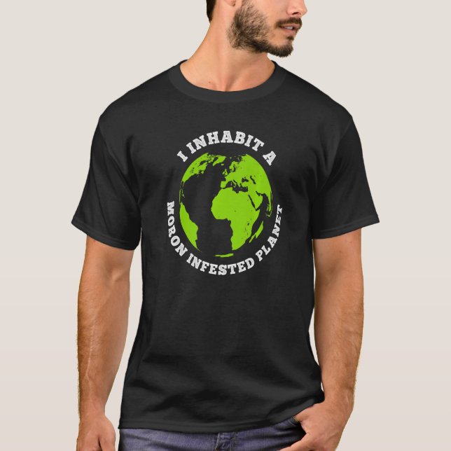 Moron Infested Planet Funny Earth I Inhabit Earth T Shirt (Framsida)
