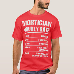 Mortician Timly Rate Funny Birthday Gift T Shirt