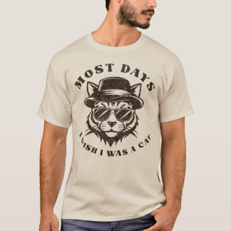 Most Days I Wish I Was A Cat Cool Vintage Feline T Shirt