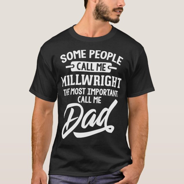 Most Important Millwright Dad   Call Me Dad  T Shirt (Framsida)