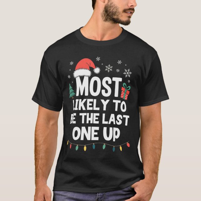 Most Likely To Be The Last One Up Christmas Funny  T Shirt (Framsida)