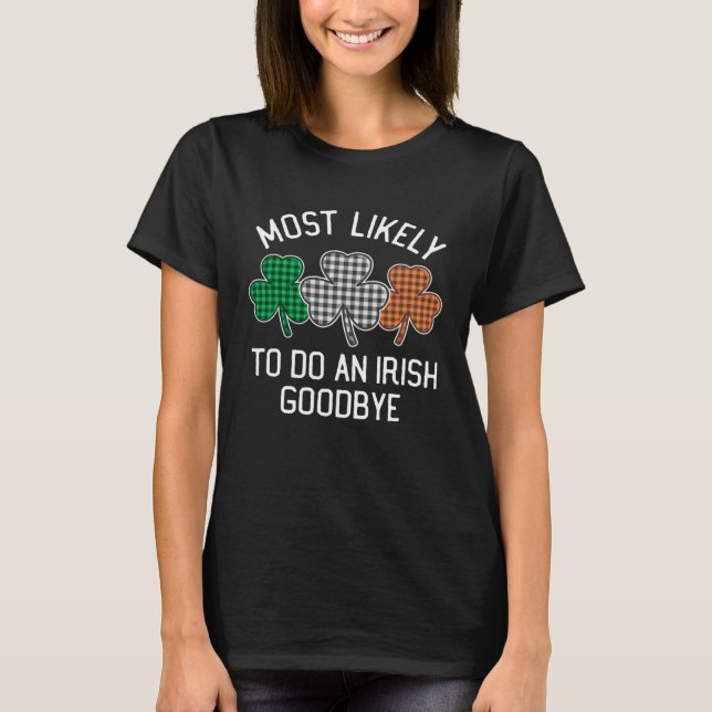 Most Likely To Do An Irish Goodbye St Patrick's Da T Shirt (Framsida)
