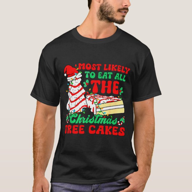 Most Likely To Eat All The Christmas Tree Cakes -  T Shirt (Framsida)