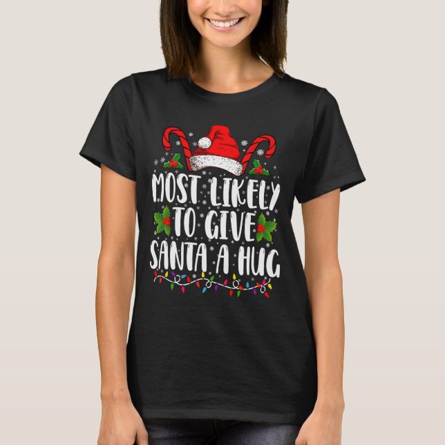 Most Likely To Give Santa A Hug Ing Family Xmas  T Shirt (Framsida)