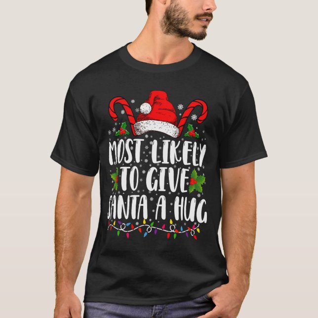 Most Likely To Give Santa A Hug Ing Family Xmas  T Shirt (Framsida)