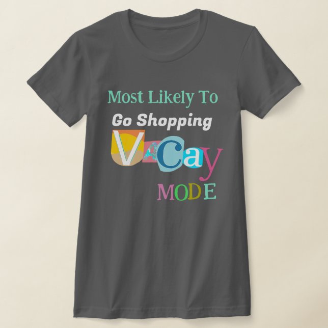 Most Likely To Go Shopping IN VACAY MODE T Shirt (Laydown)