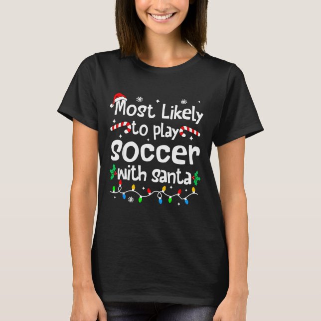 Most Likely To Play Soccer With Santa C-hristmas M T Shirt (Framsida)