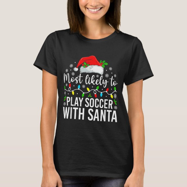 Most Likely To Play Soccer With Santa Christmas Fa T Shirt (Framsida)