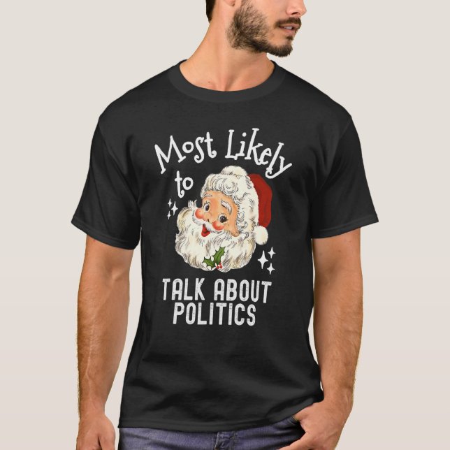 Most Likely To Talk About Politics   Christmas Say T Shirt (Framsida)