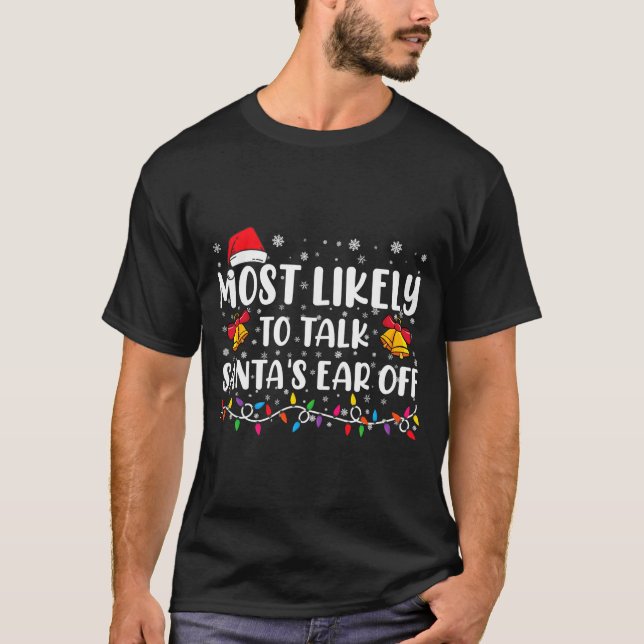 Most Likely To Talk Santas Ear Off Family Xmas  T Shirt (Framsida)