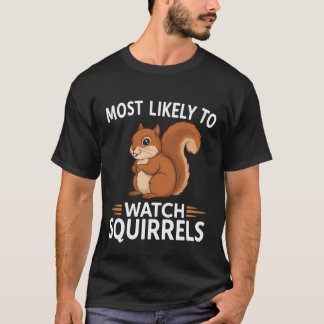 Most Likely to Watch Squirrels – Funny T Shirt