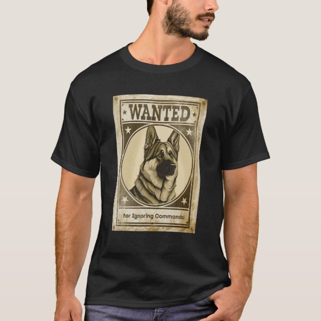 Most Wanted German Shepherd for Ignoring Commands  T Shirt (Framsida)