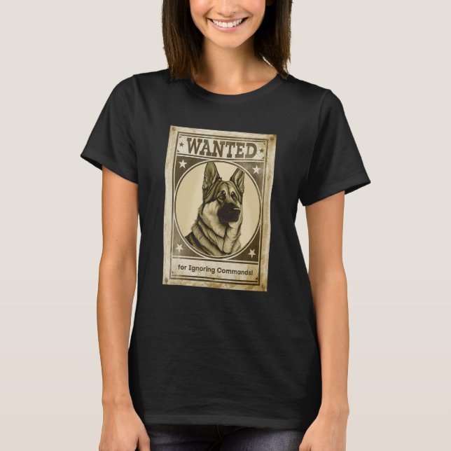 Most Wanted German Shepherd for Ignoring Commands  T Shirt (Framsida)