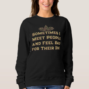 Möt folk och känn illa om deras Hund Dog Humor T Shirt
