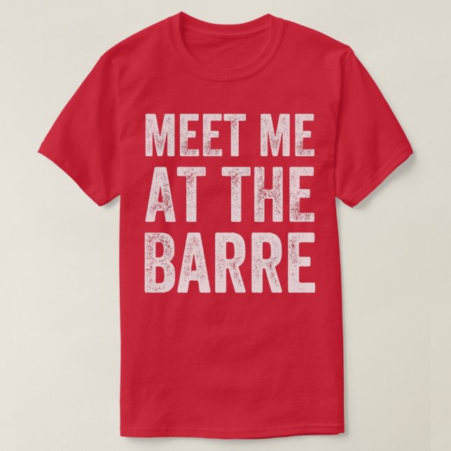 Möt mig på barren Barre-träningen och sa: T Shirt (Design framsida)