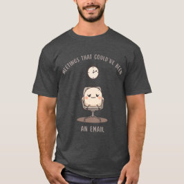 Möten som hade kunnat vara ett mejl t shirt