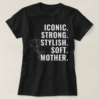 MOTHER. STYLISH. STRONG. SOFT. ICONIC. T SHIRT