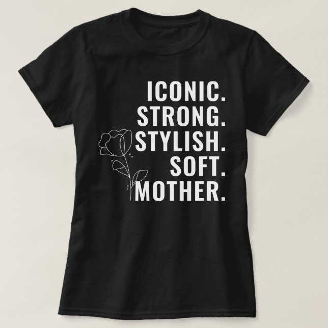 MOTHER. STYLISH. STRONG. SOFT. ICONIC. T SHIRT (Design framsida)