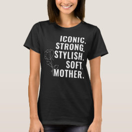 MOTHER. STYLISH. STRONG. SOFT. ICONIC. T SHIRT