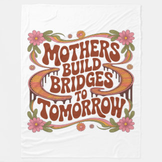 Mothers Build Bridges To Tomorrow Fleecefilt