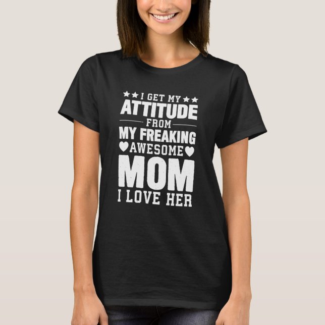 Mothers Day I Get My Attitude From My Freaking Awe T Shirt (Framsida)