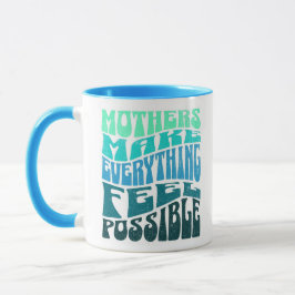 Mothers Make Everything Possible – Green Blue Mug Mugg