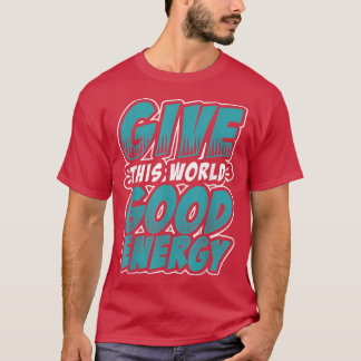 Motivation Shirt Give This World Good Energy Inspi T