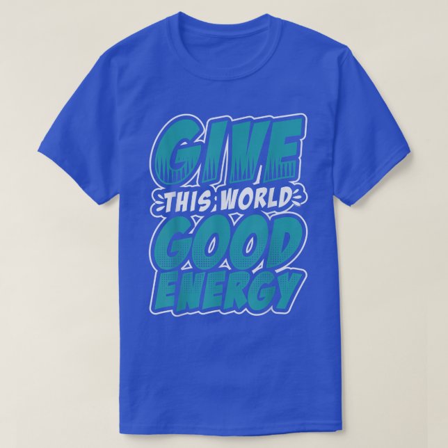 Motivation Shirt Give This World Good Energy Inspi T (Design framsida)