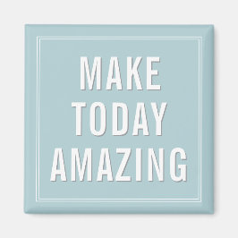 Motivational Quote Make Today Amazing Magnet
