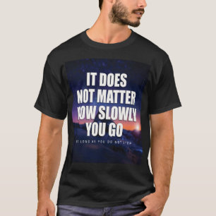 Motivering - det spelar ingen roll hur långsamt du tee shirt