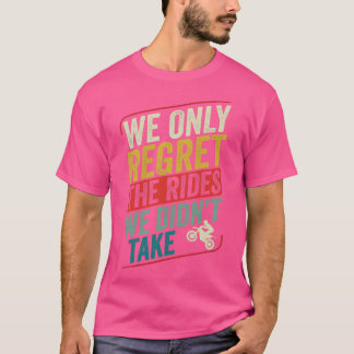 Motocross Biker Dirt Bike Motorcycle the Rides we  T Shirt