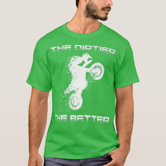 Motocross Dirtier the Better Dirt Bike Motorcy T Shirt