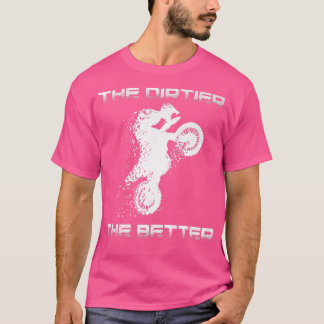 Motocross Dirtier the Better Dirt Bike Motorcy T Shirt