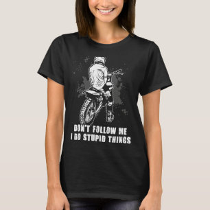 Motocross Följ inte mig jag gör Stupid Sak Dirt T Shirt