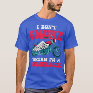 Motorcykel I Dont Snore I Dream Im A Motorcycle Ro T Shirt