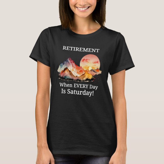 Mountain Sunset Retirement Retiree Every Day Is Sa T Shirt (Framsida)